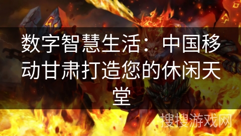 数字智慧生活：中国移动甘肃打造您的休闲天堂