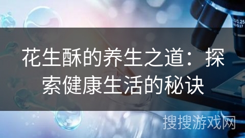 花生酥的养生之道：探索健康生活的秘诀