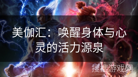 美伽汇:唤醒身体与心灵的活力源泉 美伽汇:唤醒身体与心灵的活力源泉