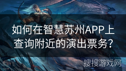 如何在智慧苏州APP上查询附近的演出票务？