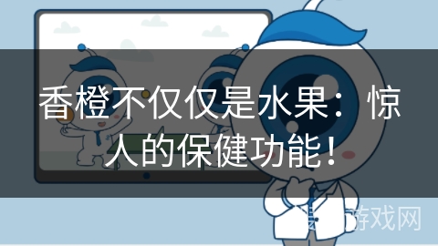香橙不仅仅是水果:惊人的保健功能!