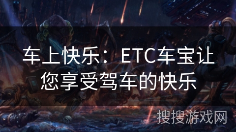 车上快乐:ETC车宝让您享受驾车的快乐 车上快乐:ETC车宝让您享受驾车的快乐