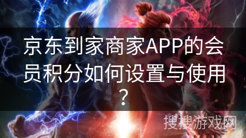 京东到家商家APP的会员积分如何设置与使用？