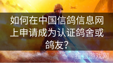 如何在中国信鸽信息网上申请成为认证鸽舍或鸽友? 如何在中国信鸽信息网上申请成为认证鸽舍或鸽友?