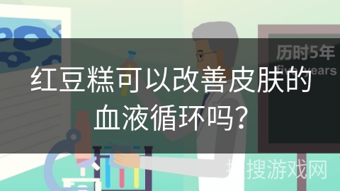 红豆糕可以改善皮肤的血液循环吗？