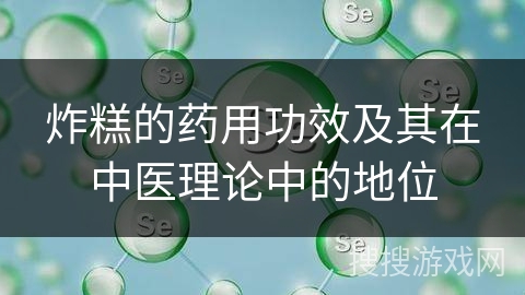 炸糕的药用功效及其在中医理论中的地位
