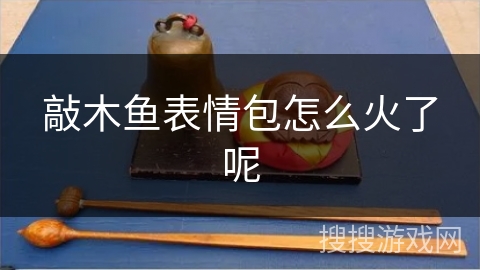 敲木鱼表情包怎么火了呢 敲木鱼表情包怎么火了呢