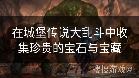 在城堡传说大乱斗中收集珍贵的宝石与宝藏