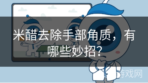 米醋去除手部角质，有哪些妙招？