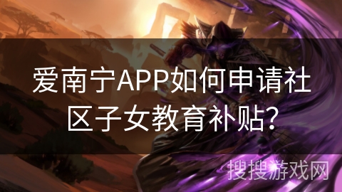 爱南宁APP如何申请社区子女教育补贴？