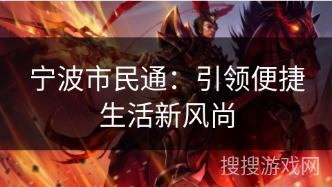 宁波市民通:引领便捷生活新风尚 宁波市民通:引领便捷生活新风尚
