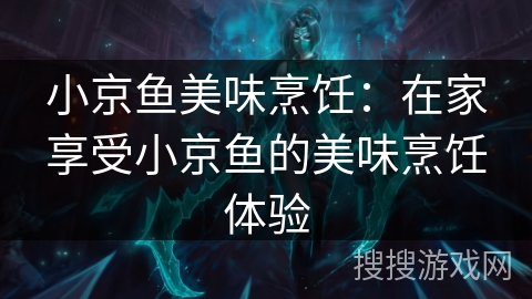 小京鱼美味烹饪:在家享受小京鱼的美味烹饪体验 小京鱼美味烹饪:在家享受小京鱼的美味烹饪体验