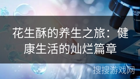 花生酥的养生之旅：健康生活的灿烂篇章