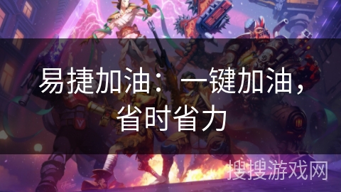 易捷加油：一键加油，省时省力