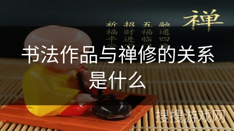 书法作品与禅修的关系是什么 书法作品与禅修的关系是什么