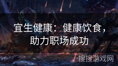 宜生健康：健康饮食，助力职场成功
