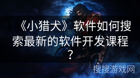《小猎犬》软件如何搜索最新的软件开发课程？