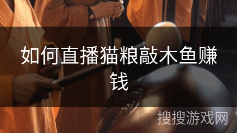 如何直播猫粮敲木鱼赚钱