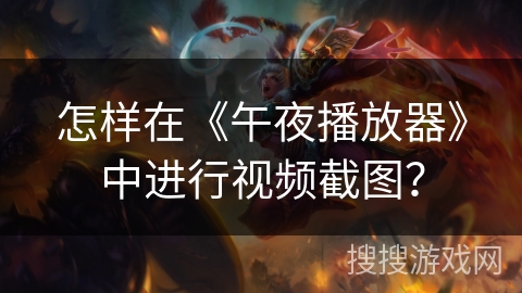 怎样在《午夜播放器》中进行视频截图？