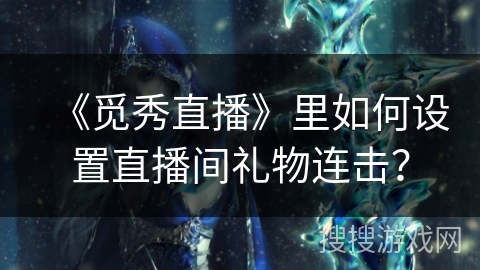 《觅秀直播》里如何设置直播间礼物连击？