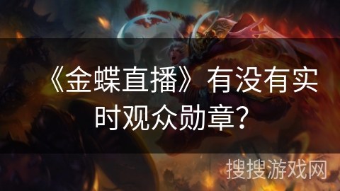 《金蝶直播》有没有实时观众勋章? 《金蝶直播》有没有实时观众勋章?