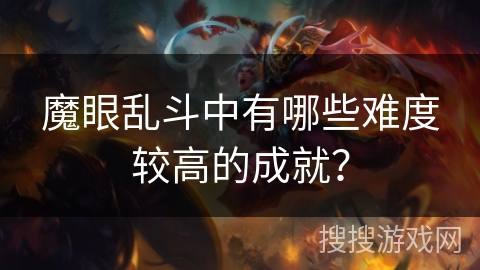 魔眼乱斗中有哪些难度较高的成就? 魔眼乱斗中有哪些难度较高的成就?