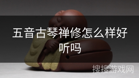 五音古琴禅修怎么样好听吗