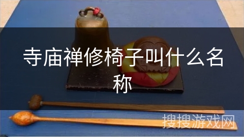 寺庙禅修椅子叫什么名称