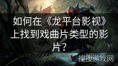 如何在《龙平台影视》上找到戏曲片类型的影片？