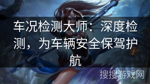 车况检测大师:深度检测,为车辆安全保驾护航 车况检测大师:深度检测,为车辆安全保驾护航