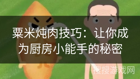 粟米炖肉技巧：让你成为厨房小能手的秘密