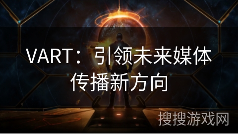 VART：引领未来媒体传播新方向