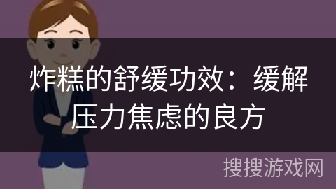 炸糕的舒缓功效：缓解压力焦虑的良方