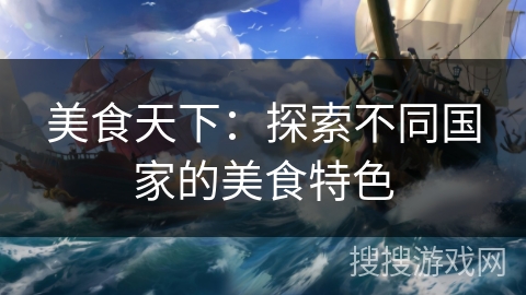 美食天下：探索不同国家的美食特色