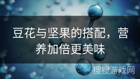 豆花与坚果的搭配，营养加倍更美味