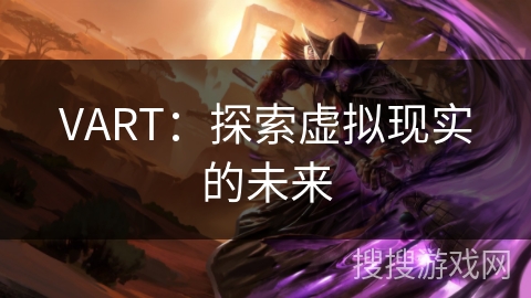 VART：探索虚拟现实的未来