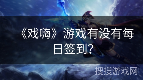 《戏嗨》游戏有没有每日签到？