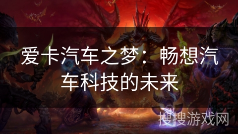 爱卡汽车之梦:畅想汽车科技的未来 爱卡汽车之梦:畅想汽车科技的未来