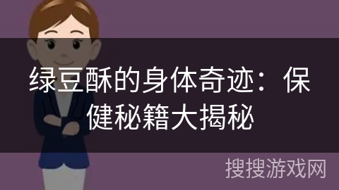 绿豆酥的身体奇迹：保健秘籍大揭秘