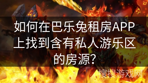 如何在巴乐兔租房APP上找到含有私人游乐区的房源？