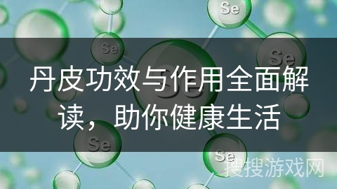 丹皮功效与作用全面解读，助你健康生活