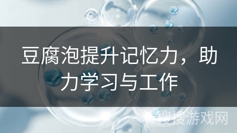豆腐泡提升记忆力，助力学习与工作