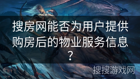 搜房网能否为用户提供购房后的物业服务信息？