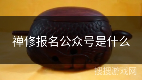 禅修报名公众号是什么 禅修报名公众号是什么