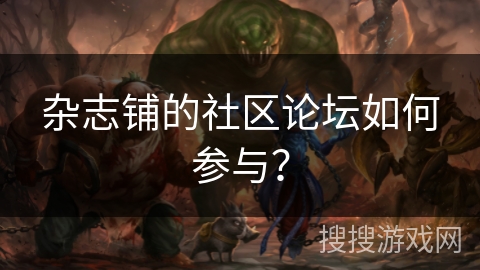 杂志铺的社区论坛如何参与? 杂志铺的社区论坛如何参与?