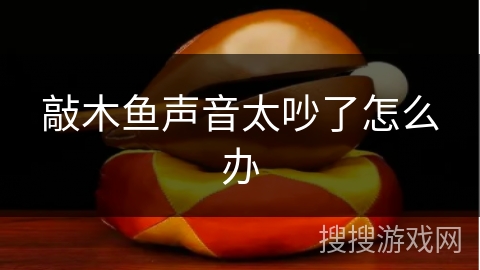 敲木鱼声音太吵了怎么办