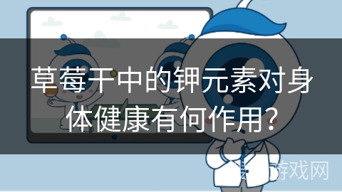 草莓干中的钾元素对身体健康有何作用？