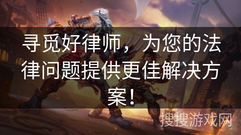 寻觅好律师，为您的法律问题提供更佳解决方案！