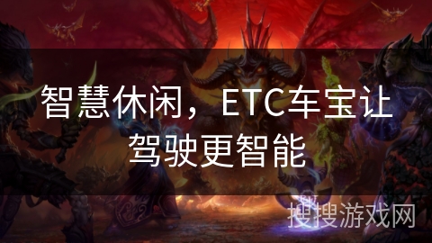 智慧休闲,ETC车宝让驾驶更智能 智慧休闲,ETC车宝让驾驶更智能