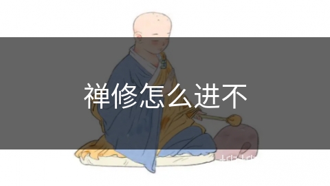 禅修怎么进不 禅修怎么进不